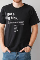 Epicplacess T Shirt S / Black I Got A Dig Bick Short Sleeve Tee - White PB-1932